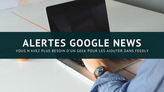 Ajoutez des alertes Google News facilement dans Feedly